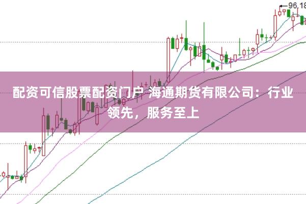 配资可信股票配资门户 海通期货有限公司：行业领先，服务至上