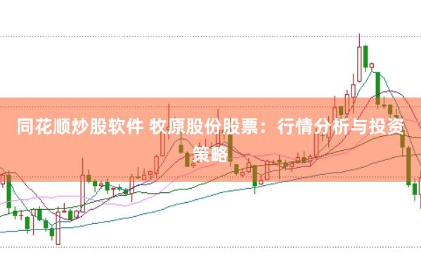 同花顺炒股软件 牧原股份股票：行情分析与投资策略