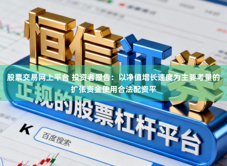 股票交易网上平台 投资者报告：以净值增长速度为主要考量的扩张资金使用合法配资平