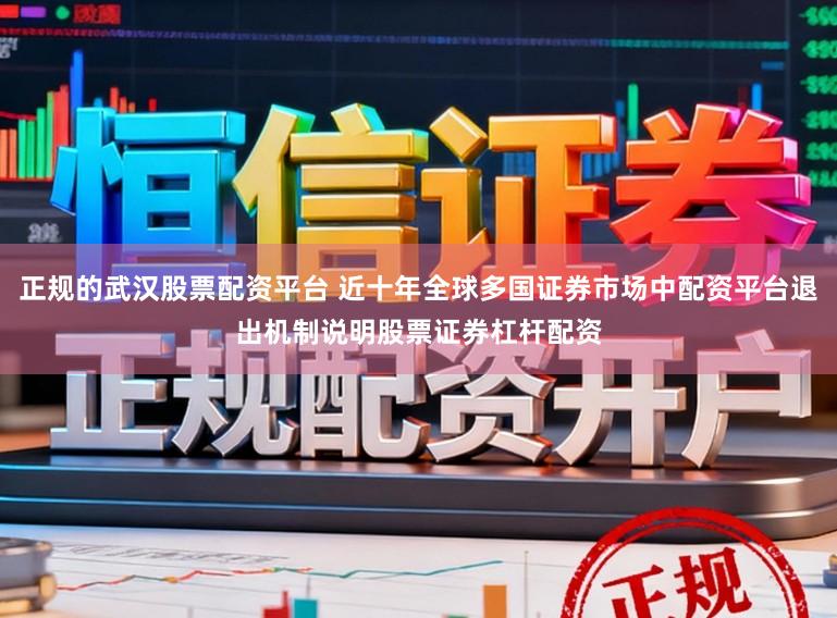 正规的武汉股票配资平台 近十年全球多国证券市场中配资平台退出机制说明股票证券杠杆配资