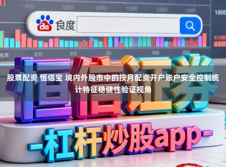股票配资 恒信宝 境内外股市中的按月配资开户账户安全控制统计特征稳健性验证视角